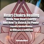 Heart Chakra Healing: Know Your Heart Energy And How To Unlock Its Power - Empath & Spiritual Healing - Be Wide open to divine love