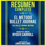 Resumen Completo: El Metodo Bullet Journal (The Bullet Journal Method) - Basado En El Libro De Ryder Carroll