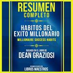 Resumen Completo: Habitos Del Exito Millonario (Millionaire Success Habits) - Basado En El Libro De Dean Graziosi