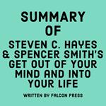 Summary of Steven C. Hayes & Spencer Smith’s Get Out of Your Mind and Into Your Life