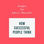 Insights on John C. Maxwell's How Successful People Think