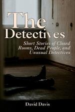 The Detectives: Short Stories of Closed Rooms, Dead People, and Unusual Detectives