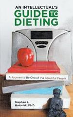 An Intellectual's Guide to Dieting: A Journey to Be One of the Beautiful People