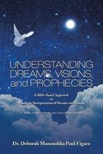 Understanding Dreams, Visions, and Prophecies: A Bible-Based Approach to Prophetic Interpretation of Dreams and Visions