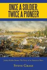 Once a Soldier, Twice a Pioneer: Joshua Hobbs Brown the Story of an American Hero