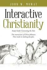 Interactive Christianity: Study Guide Connecting the Dots................ the Interactions of Christ Followers That Result in Making Disciples.