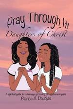 Pray Through It! Daughters of Christ: A Spiritual Guide for a Teenage Girl During Her Adolescent Years