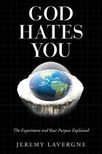 God Hates You: The Experiment and Your Purpose Explained