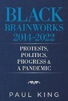 Black Brainworks 2014-2022: Protests, Politics, Progress & a Pandemic