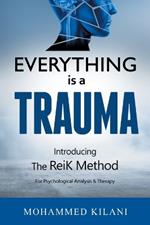 Everything Is a Trauma: Introducing the Reik Method (c) Volume 1