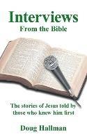 Interviews from the Bible: The Stories of Jesus Told by Those Who Knew Him First