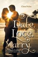 Date. Love. Marry.: Meeting & Finding Your Other Half, Finally.