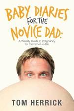 Baby Diaries for the Novice Dad: A Weekly Guide to Pregnancy for the Father-To-Be.