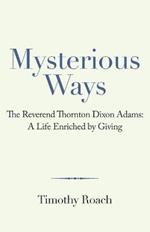 Mysterious Ways: The Reverend Thornton Dixon Adams: a Life Enriched by Giving