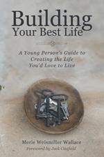 Building Your Best Life: A Young Person's Guide to Creating the Life You'd Love to Live