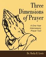 Three Dimensions of Prayer: A One-Year Intercessory Prayer Tool