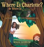 Where Is Charlotte? Or Where Is _______?: A Personal Story-Song Book