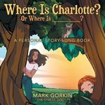 Where Is Charlotte? Or Where Is _______?: A Personal Story-Song Book