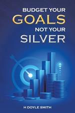 Budget Your Goals Not Your Silver