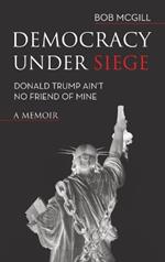 Democracy Under Siege: Donald Trump Ain't No Friend of Mine