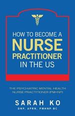 How to Become a Nurse Practitioner in the US: The Psychiatric Mental Health Nurse Practitioner (PMHNP)