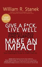 Give a F*ck, Live Well, Embrace Chaos, Find Purpose, Make an Impact: A Liberation Blueprint for Authentic Self, Your Unapologetic Guide to a Well-Lived Life