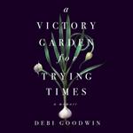 A Victory Garden for Trying Times