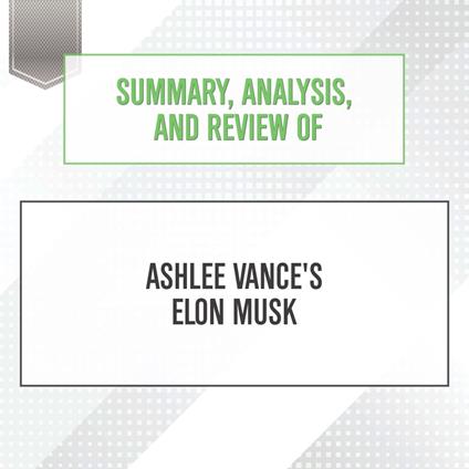 Summary, Analysis, and Review of Ashlee Vance's Elon Musk