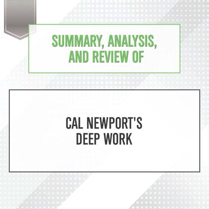 Summary, Analysis, and Review of Cal Newport's Deep Work