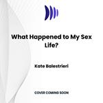 What Happened to My Sex Life?
