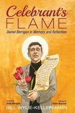 Celebrant's Flame: Daniel Berrigan in Memory and Reflection