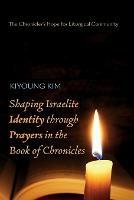 Shaping Israelite Identity Through Prayers in the Book of Chronicles: The Chronicler's Hope for Liturgical Community