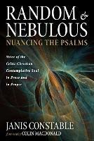 Random and Nebulous--Nuancing the Psalms: Voice of the Celtic Christian Contemplative Soul in Prose and in Prayer