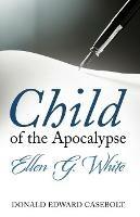 Child of the Apocalypse: Ellen G. White