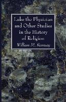 Luke the Physician and Other Studies in the History of Religion