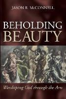 Beholding Beauty: Worshiping God through the Arts