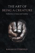 The Art of Being a Creature: Meditations on Humus and Humility