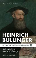 Heinrich Bullinger: An Introduction to His Life and Theology