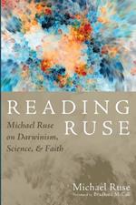 Reading Ruse: Michael Ruse on Darwinism, Science, and Faith