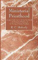 Ministerial Priesthood: Chapters (Preliminary to a Study of the Ordinal) on the Rationale of Ministry and the Meaning of Christian Priesthood