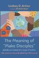 The Meaning of Make Disciples in the Broader Context of the Gospel of Matthew