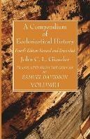 A Compendium of Ecclesiastical History, Volume 1: Fourth Edition Revised and Expanded