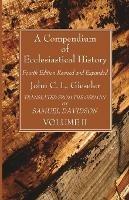 A Compendium of Ecclesiastical History, Volume 2: Fourth Edition Revised and Expanded