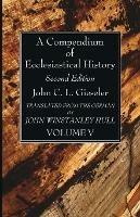 A Compendium of Ecclesiastical History, Volume 5: Second Edition