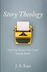 Story Theology: Exploring Themes of the Gospel Through Stories