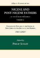 A Select Library of the Nicene and Post-Nicene Fathers of the Christian Church, First Series, Volume 14: Chrysostom: Homilies on the Gospel of Saint John and the Epistle to the Hebrews