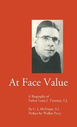 At Face Value: A Biography of Father Louis J. Twomey, S.J.