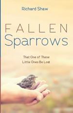 Fallen Sparrows: That One of These Little Ones Be Lost