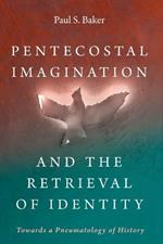 Pentecostal Imagination and the Retrieval of Identity: Towards a Pneumatology of History