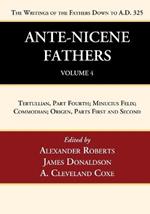 Ante-Nicene Fathers: Translations of the Writings of the Fathers Down to A.D. 325, Volume 4: Tertullian, Part Fourth; Minucius Felix; Commodian; Origen, Parts First and Second